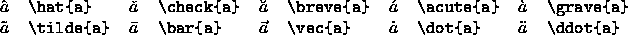 \begin{figure}
\begin{center}
\begin{tabular}{clclclclcl}
$\hat{a}$\space & \ver...
...{a}+ &
$\ddot{a}$\space & \verb*+\ddot{a}+
\end{tabular}\end{center}\end{figure}