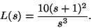 \begin{displaymath}L(s) = \frac{10(s+1)^2}{s^3}. \end{displaymath}